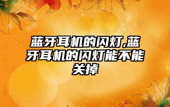 藍牙耳機的閃燈,藍牙耳機的閃燈能不能關(guān)掉