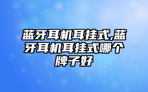藍(lán)牙耳機耳掛式,藍(lán)牙耳機耳掛式哪個牌子好