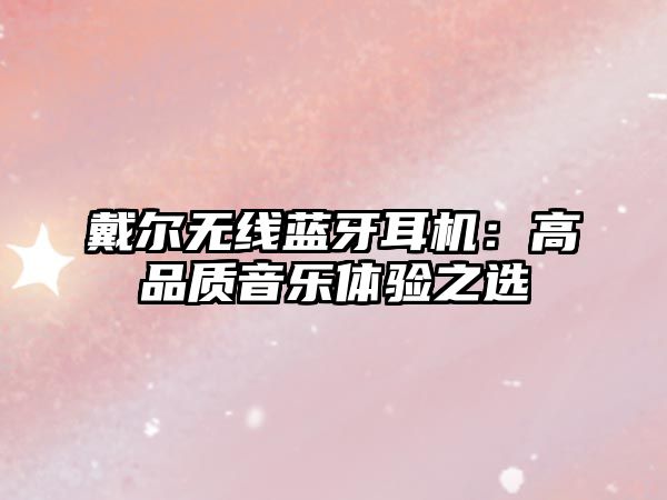戴爾無(wú)線(xiàn)藍(lán)牙耳機(jī)：高品質(zhì)音樂(lè)體驗(yàn)之選