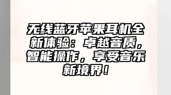 無線藍(lán)牙蘋果耳機全新體驗：卓越音質(zhì)，智能操作，享受音樂新境界！