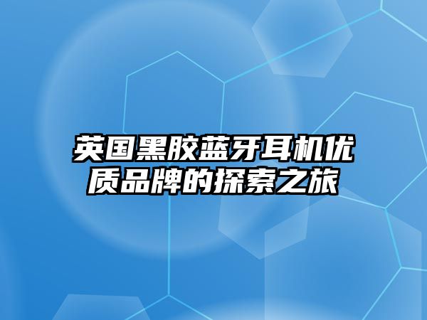 英國黑膠藍(lán)牙耳機(jī)優(yōu)質(zhì)品牌的探索之旅