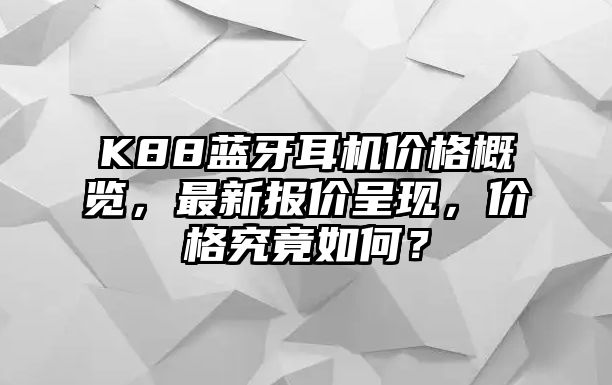 K88藍(lán)牙耳機(jī)價(jià)格概覽，最新報(bào)價(jià)呈現(xiàn)，價(jià)格究竟如何？