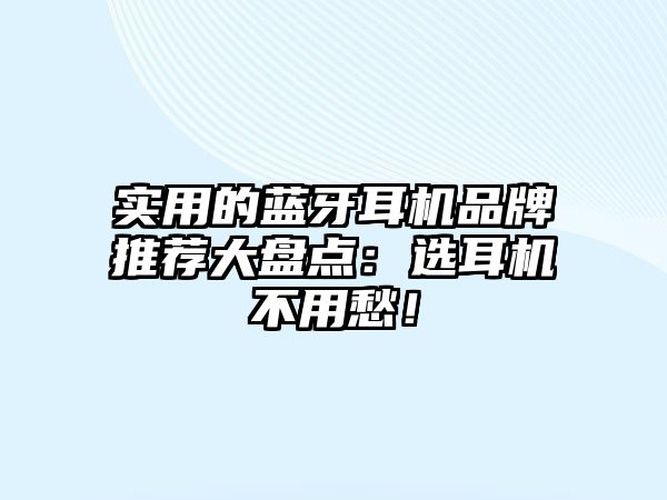 實(shí)用的藍(lán)牙耳機(jī)品牌推薦大盤點(diǎn)：選耳機(jī)不用愁！